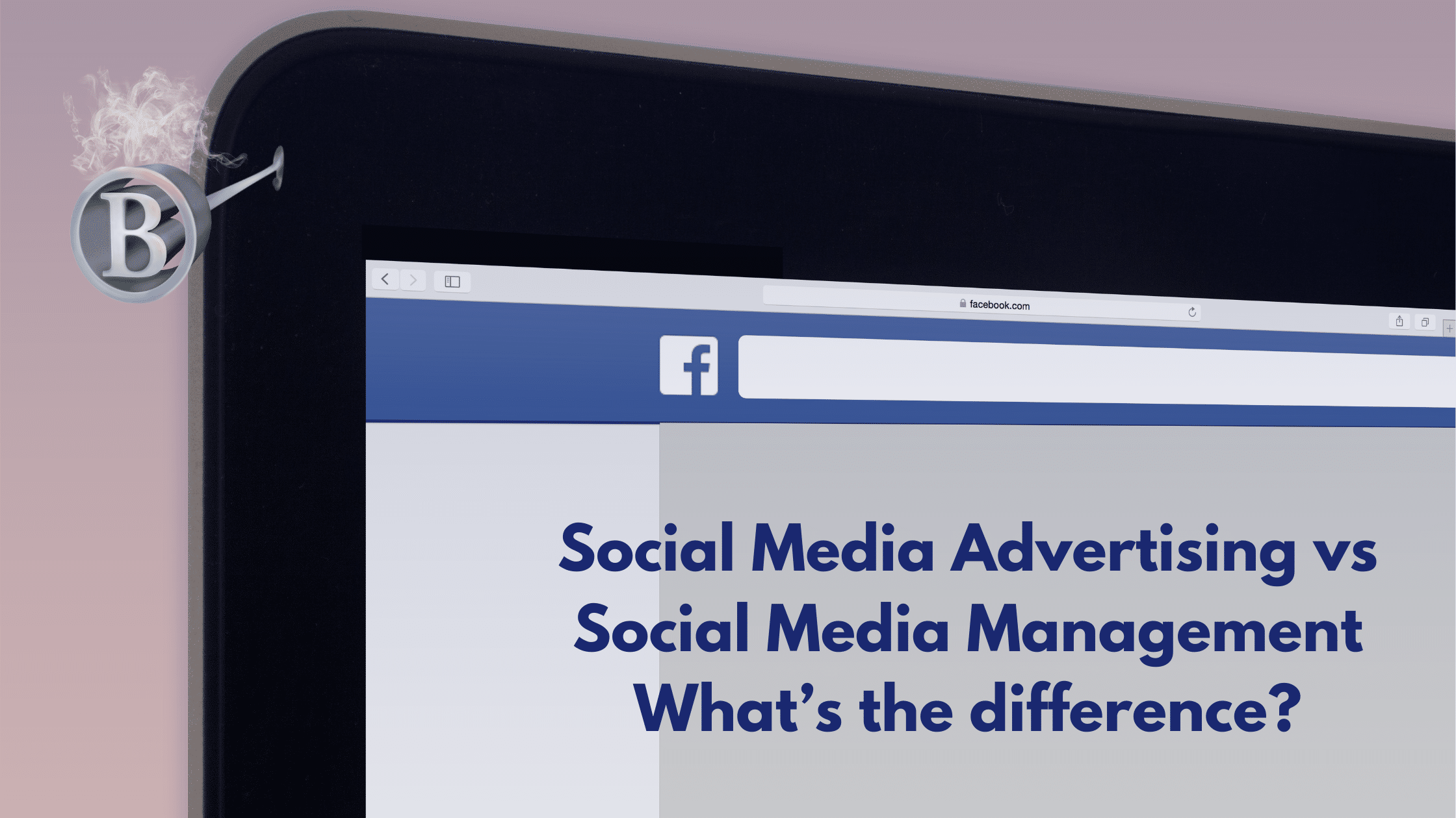 Social Media Advertising vs Social Media Management What’s the difference?