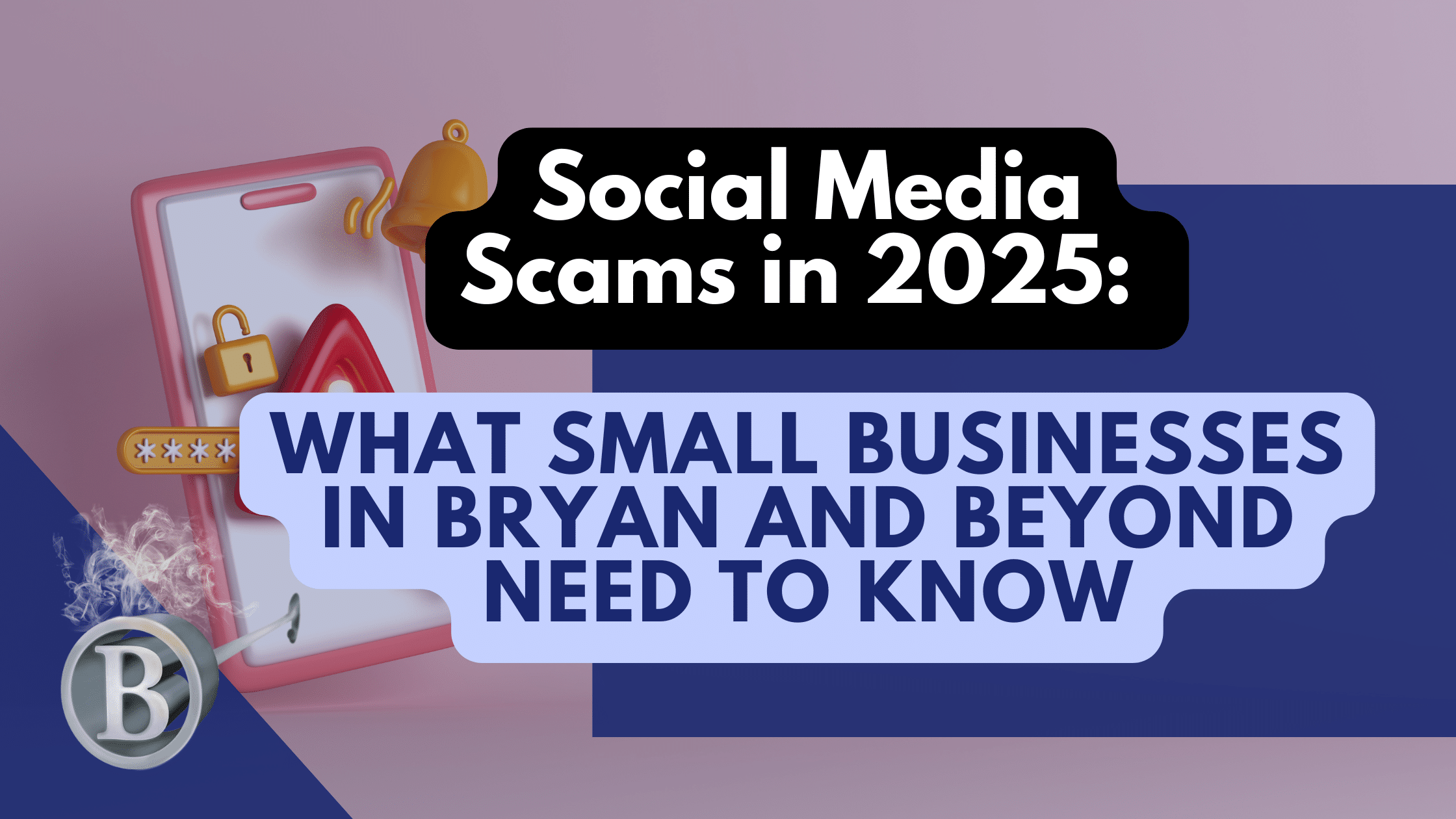 Social Media Scams in 2025: What Small Businesses in Bryan and Beyond Need to Know