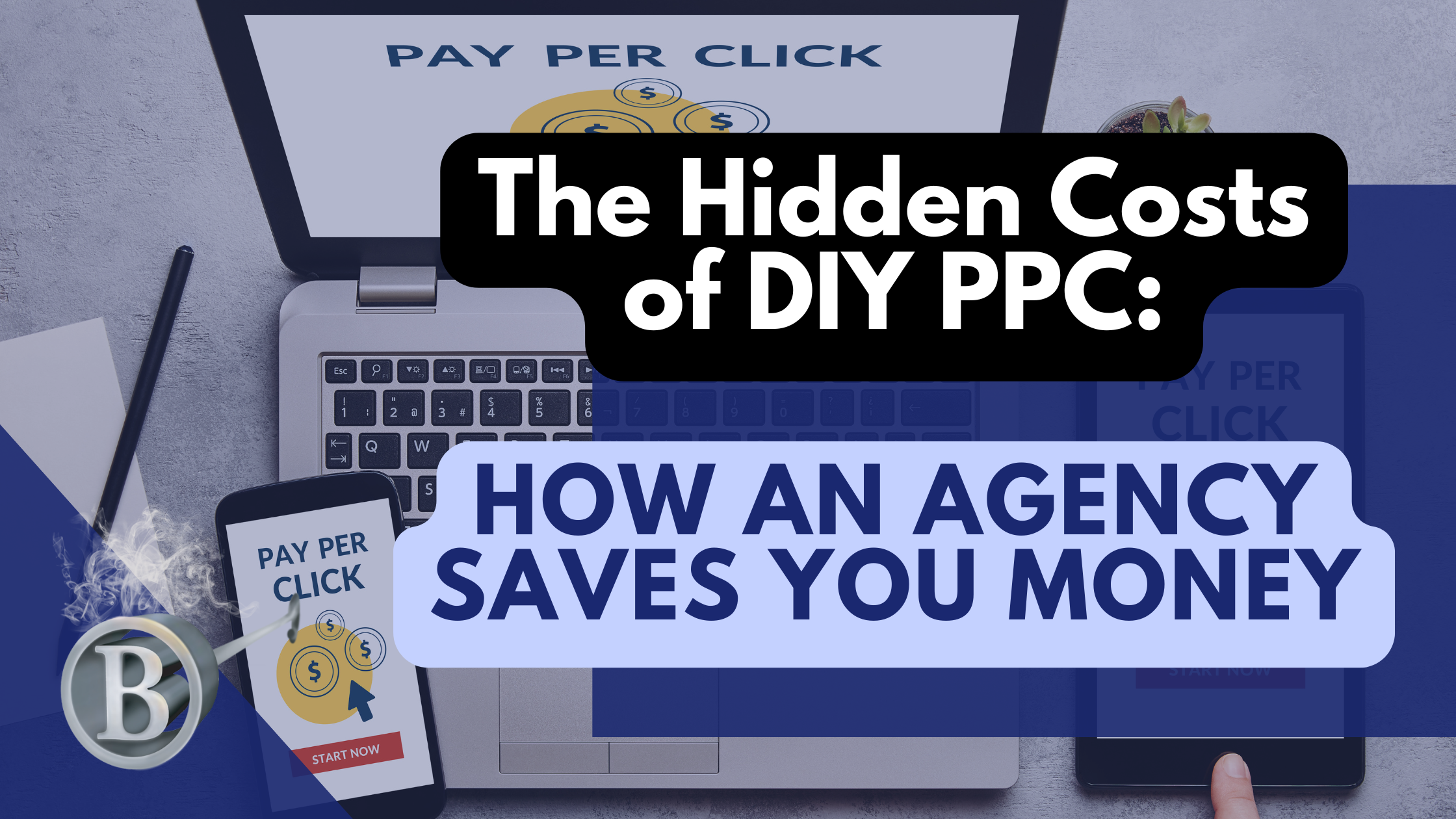 The Hidden Costs of DIY PPC: How an Agency Saves You Money