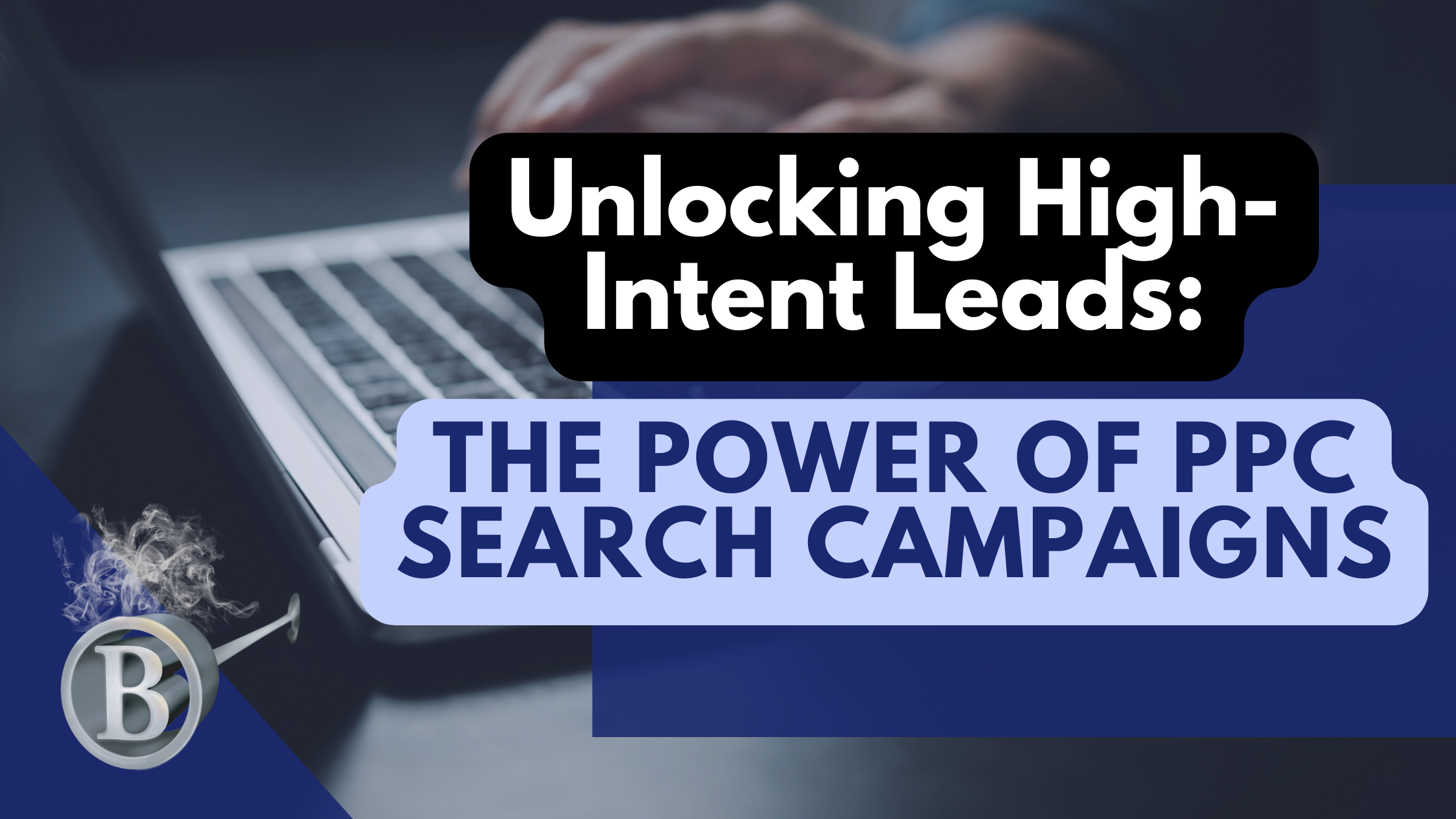 Unlocking High-Intent Leads: The Power of PPC Search Campaigns