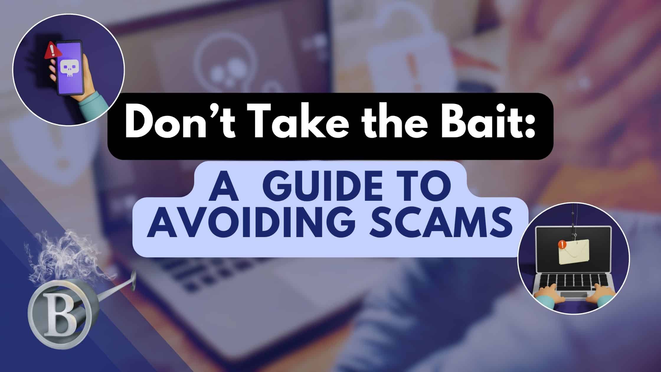 Don’t Take the Bait: A Guide to Avoiding Scams