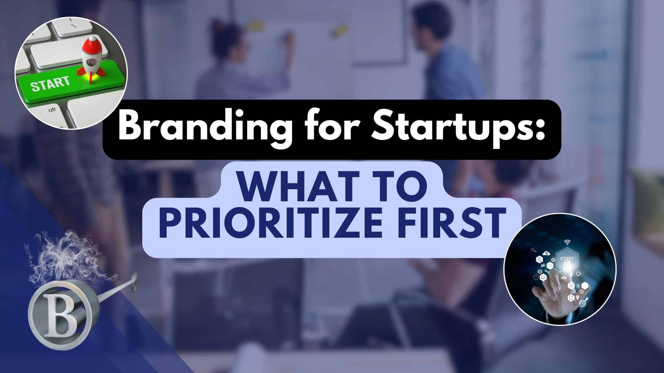 Branding for Startups: What to Prioritize First