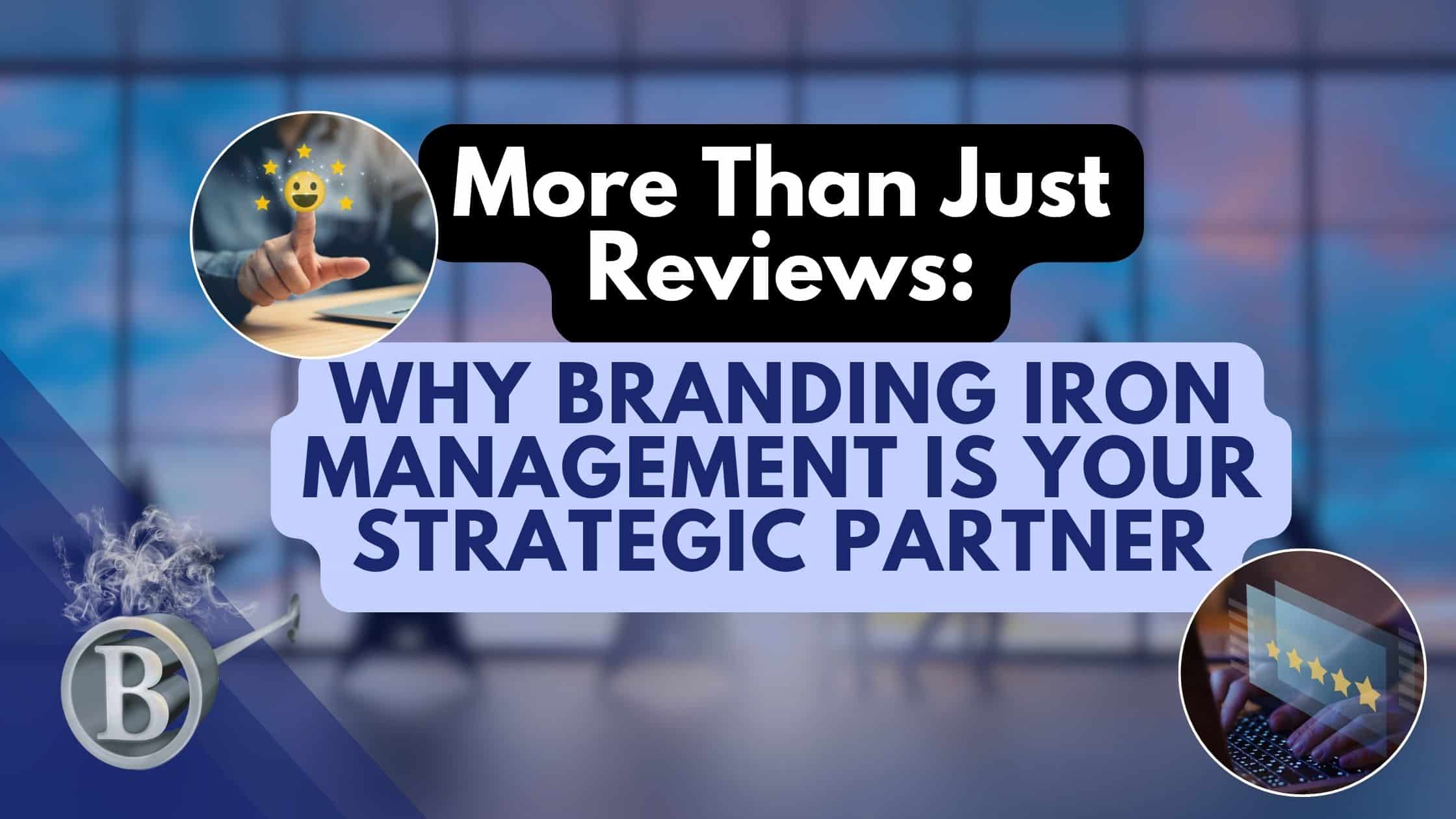 More Than Just Reviews: Why Branding Iron Management is Your Strategic Partner