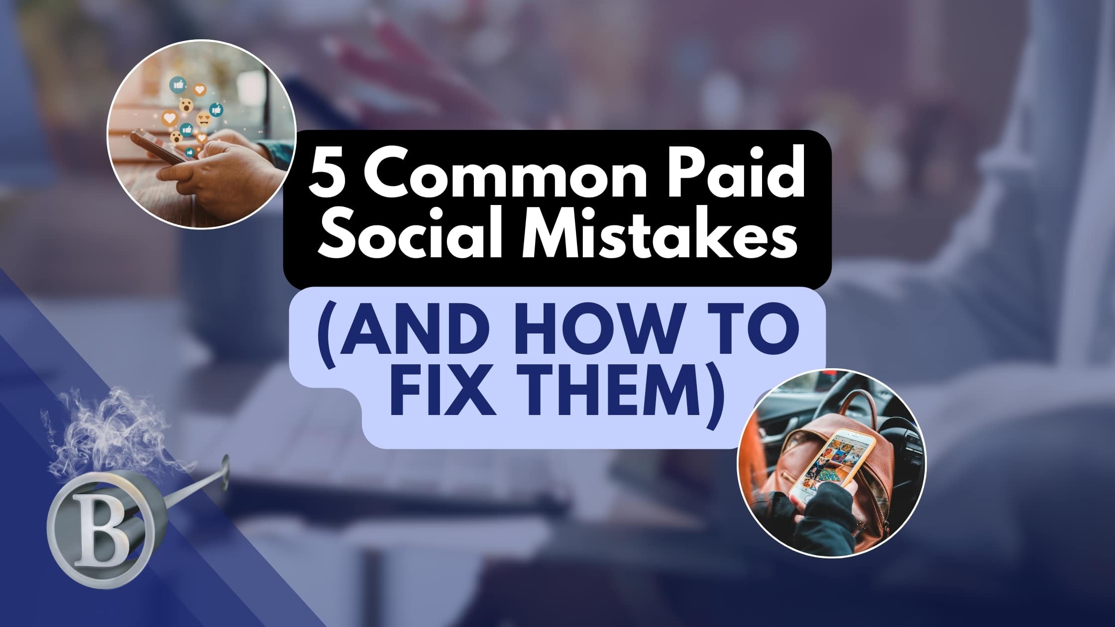 5 Common Paid Social Mistakes (and How to Fix Them)